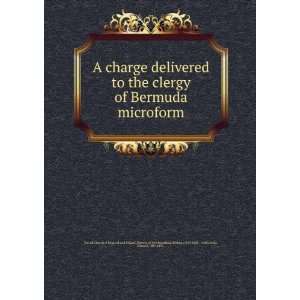  A charge delivered to the clergy of Bermuda microform 