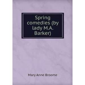Spring comedies (by lady M.A. Barker).: Mary Anne Broome:  