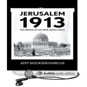  Jerusalem 1913: The Origins of the Arab Israeli Conflict 