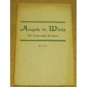  Angels in White, or Care and Its Cure R. E. Books