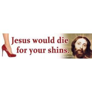 Jesus would die for your shins. Funny Magnetic Bumper Sticker for 