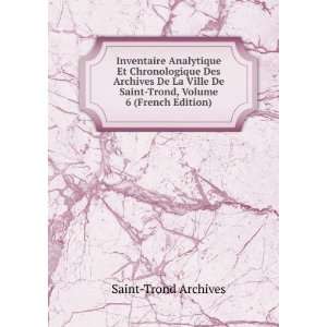   De Saint Trond, Volume 6 (French Edition) Saint Trond Archives Books