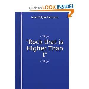 Rock that is Higher Than I.: John Edgar Johnson:  Books