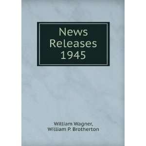    News Releases 1945 William P. Brotherton William Wagner Books