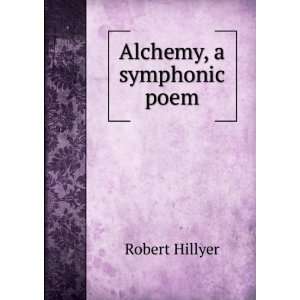  Alchemy, a symphonic poem Robert Hillyer Books