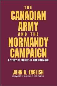 Canadian Army And The Normandy Campaign, (027593019X), John A. English 