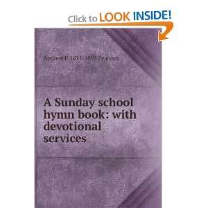 Sunday school hymn book: with devotional services: Andrew P. 1811 