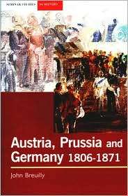 Austria, Prussia and the Making of Modern Germany, 1806 1871 