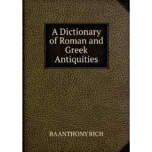   Dictionary of Roman and Greek Antiquities BA ANTHONY RICH Books