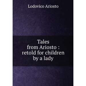    retold for children by a lady Lodovico, 1474 1533 Ariosto Books