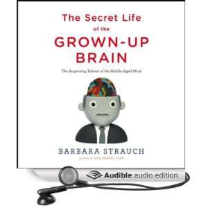 The Secret Life of the Grown Up Brain: The Surprising Talents of the 