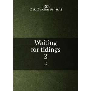    Waiting for tidings. 2 C. A. (Caroline Ashurst) Biggs Books