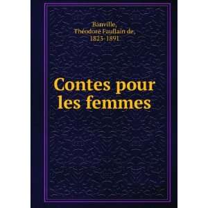   pour les femmes: ThÃ©odore Faullain de, 1823 1891 Banville: Books