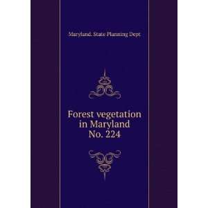 Forest vegetation in Maryland. No. 224 Maryland. State Planning Dept 