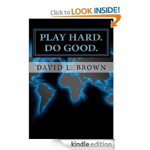 Play Hard. Do Good The World is Watching David L. Brown  