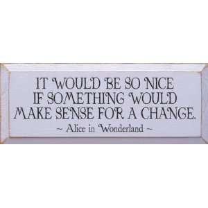 It Would Be So Nice If Something Would Make Sense For A Change Wooden 