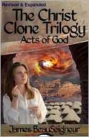 The Christ Clone Trilogy   Book Three ACTS OF GOD (Revised & Expanded 