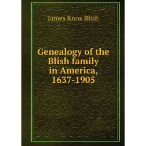   of the Blish family in America, 1637 1905: James Knox Blish: Books