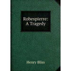  Robespierre A Tragedy Henry Bliss Books