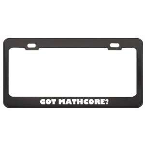 Got Mathcore? Music Musical Instrument Black Metal License Plate Frame 