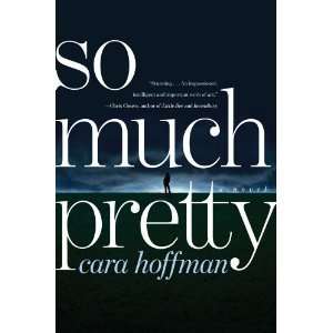 So Much Pretty A Novel [Hardcover] Cara Hoffman (Author) Books