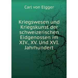   Eidgenossen im XIV., XV. Und XVI. Jahrhundert Carl von Elgger Books