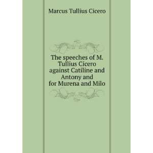  The speeches of M. Tullius Cicero against Catiline and 