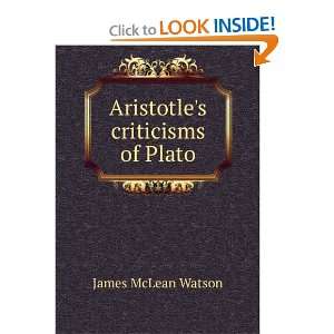  Aristotles criticisms of Plato James McLean Watson 