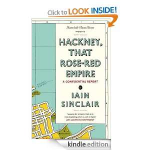 Hackney, That Rose Red Empire A Confidential Report Iain Sinclair 