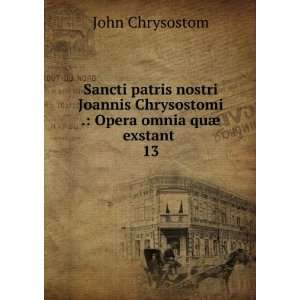   Chrysostomi . Opera omnia quÃ¦ exstant . 13 John Chrysostom Books