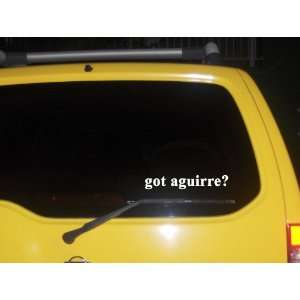  got aguirre? Funny decal sticker Brand New!: Everything 