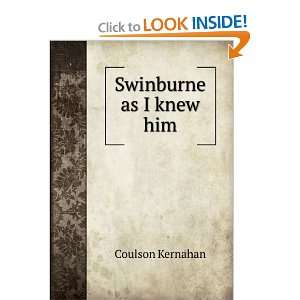    Swinburne as I knew him: Coulson, 1858 1943 Kernahan: Books