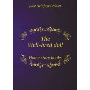  The Well bred doll. Home story books Julie Delafaye BrÃ 