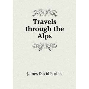  Travels through the Alps: James David Forbes: Books