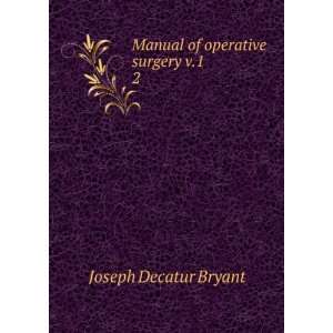  Manual of operative surgery v.1. 2 Joseph Decatur Bryant Books
