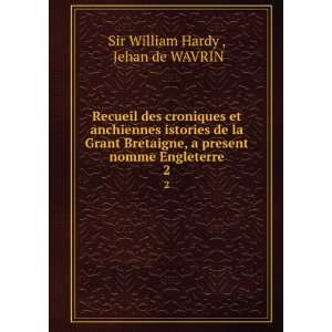   present nomme Engleterre. 2 Jehan de WAVRIN Sir William Hardy  Books