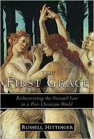 The First Grace Rediscovering the Natural Law in a Post Christian 