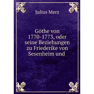   Beziehungen zu Friederike von Sesenheim und . Julius Merz Books