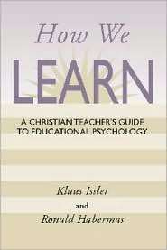 How We Learn A Christian Teachers Guide to Educational Psychology 
