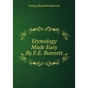   Etymology Made Easy By F.E. Bunnett. Fanny Elizabeth Bunnett Books