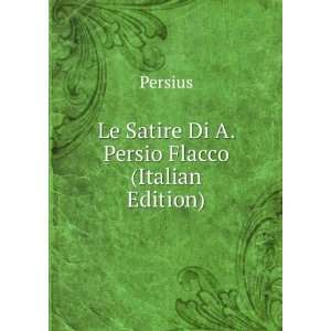    Le Satire Di A. Persio Flacco (Italian Edition): Persius: Books