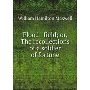 Flood & field; or, The recollections of a soldier of fortune William 
