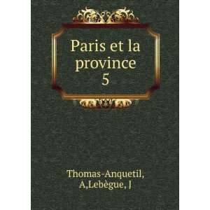    Paris et la province. 5 A,LebÃ¨gue, J Thomas Anquetil Books