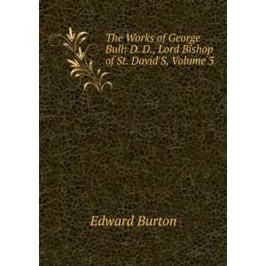  The Works of George Bull: D. D., Lord Bishop of St. David 