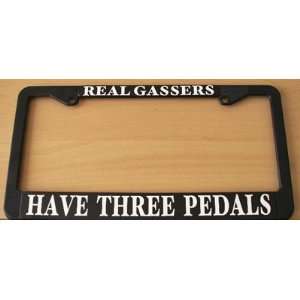  REAL GASSERS HAVE THREE PEDALS LICENSE PLATE FRAME 