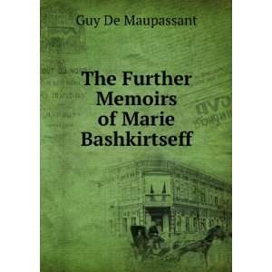    The Further Memoirs of Marie Bashkirtseff Guy De Maupassant Books