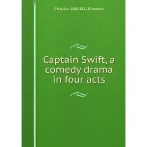   Swift, a comedy drama in four acts C Haddon 1860 1921 Chambers Books