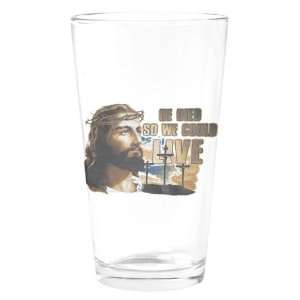   : Pint Drinking Glass Jesus He Died So We Could Live: Everything Else