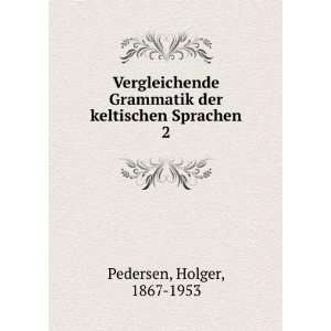   der keltischen Sprachen. 2 Holger, 1867 1953 Pedersen Books