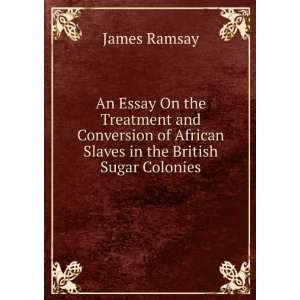   of African Slaves in the British Sugar Colonies James Ramsay Books